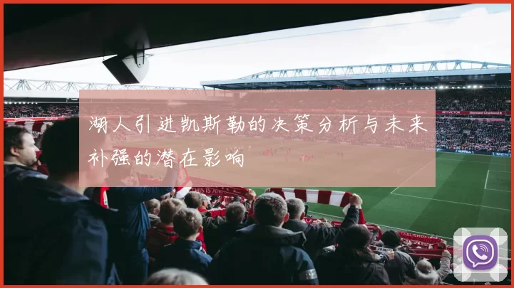 湖人引进凯斯勒的决策分析与未来补强的潜在影响